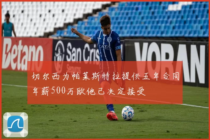 切尔西为帕莱斯特拉提供五年合同年薪500万欧他已决定接受