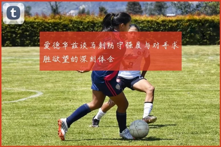 爱德华兹谈马刺防守强度与对手求胜欲望的深刻体会